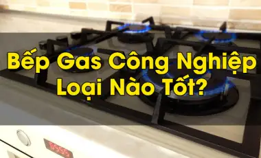 Bếp Gas Công Nghiệp Loại Nào Tốt?