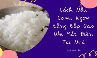 Cách Nấu Cơm Ngon Bằng Bếp Gas Khi Mất Điện