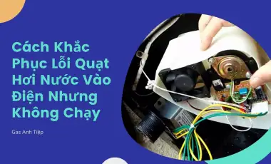 Khắc Phục Lỗi Quạt Hơi Nước Vào Điện Nhưng Không Chạy