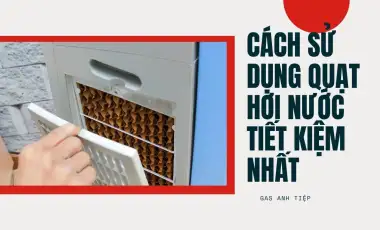 Cách Sử Dụng Quạt Hơi Nước Tiết Kiệm Nhất