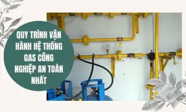 Quy Trình Vận Hành Hệ Thống Gas Công Nghiệp 