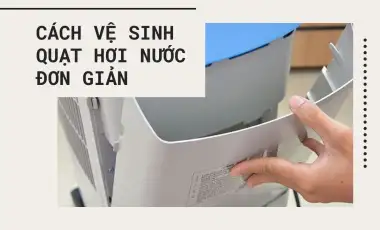 Cách Vệ Sinh Quạt Hơi Nước Đơn Giản Tại Nhà