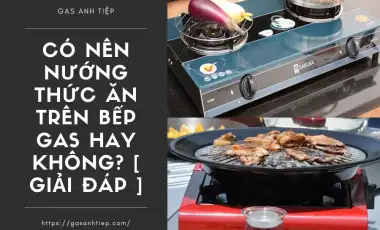 Có Nên Nướng Thức Ăn Trên Bếp Gas Hay Không?