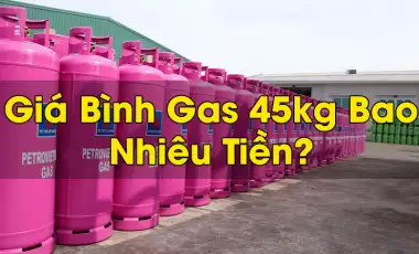 Giá bình gas 45kg bao nhiêu tiền?