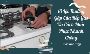 Tổng Hợp Lỗi Thường Gặp Của Bếp Gas 