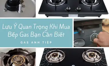 Những Lưu Ý Quan Trọng Khi Mua Bếp Gas