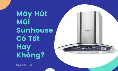 Máy Hút Mùi Sunhouse Có Tốt Hay Không?