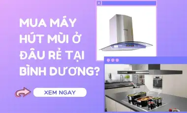 Mua Máy Hút Mùi Ở Đâu Rẻ Tại Bình Dương?