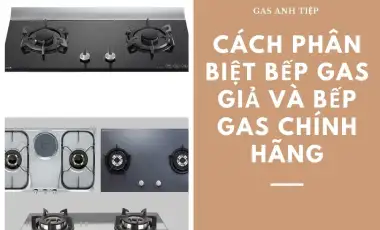 Cách Phân Biệt Bếp Gas Giả và Thật Chính Xác Nhất 