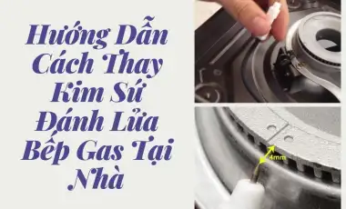 Cách Thay Kim Sứ Đánh Lửa Bếp Gas Tại Nhà