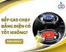 Bếp gas chạy bằng điện có tốt không?