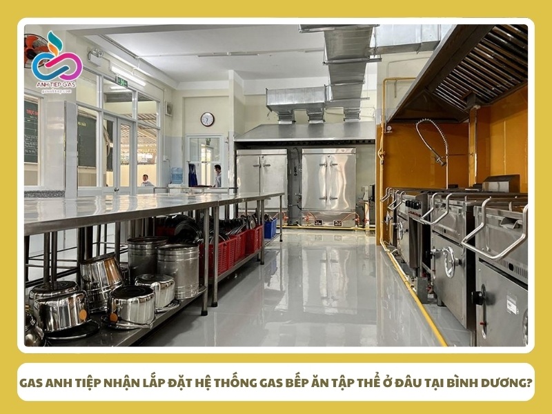 Gas Anh Tiệp nhận lắp đặt hệ thống gas bếp ăn tập thể ở đâu tại Bình Dương?