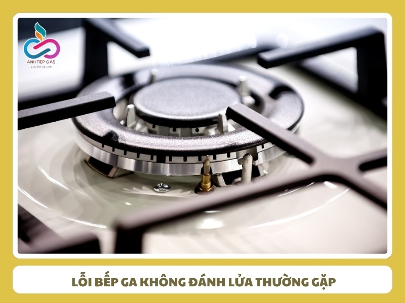 dạng lỗi bếp ga không đánh lửa thường gặp