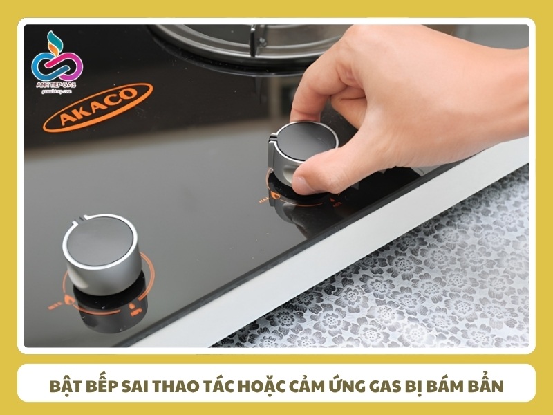 Bật bếp sai thao tác hoặc cảm ứng gas bị bám bẩn
