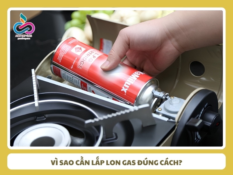 Vì sao cần lắp lon gas đúng cách?