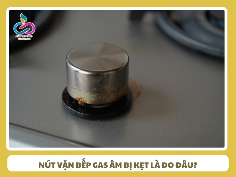 Nút vặn bếp gas âm bị kẹt là do đâu?