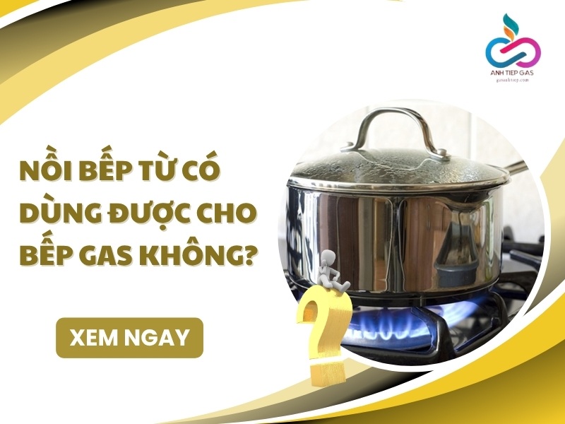Nồi bếp từ có dùng được cho bếp gas không? GIẢI ĐÁP