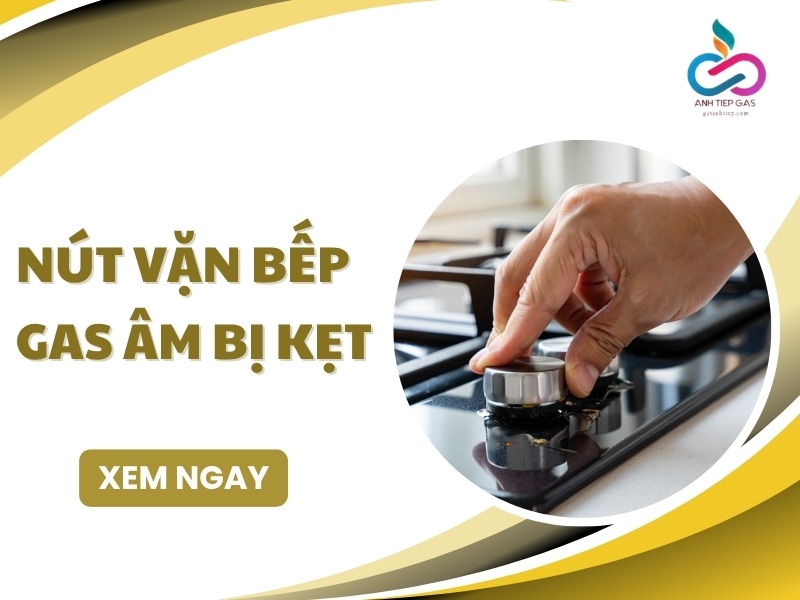 Nút Vặn Bếp Gas Âm Bị Kẹt - Cách Xử Lý Hiệu Quả Nhất